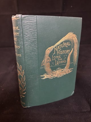 Natural History Lore and Legend: Being Some Few Examples of Quaint and Bygone Beliefs Gathered in. F. Edward Hulme.